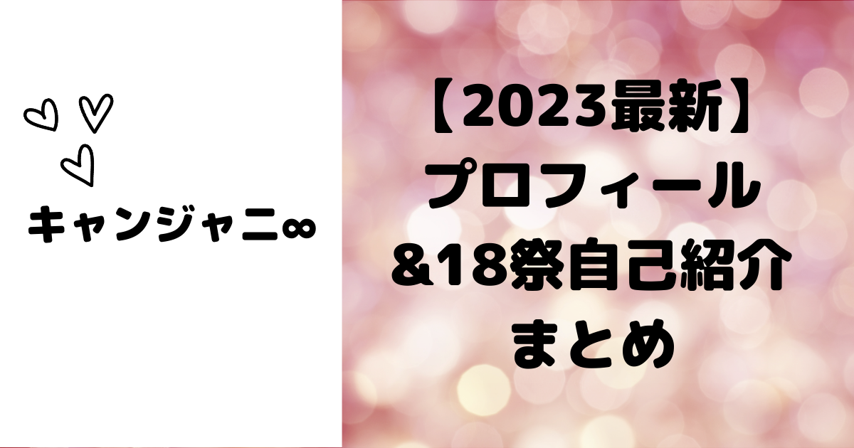 2023年最新】キャンジャニ∞プロフィール＆18祭自己紹介まとめ | 関西