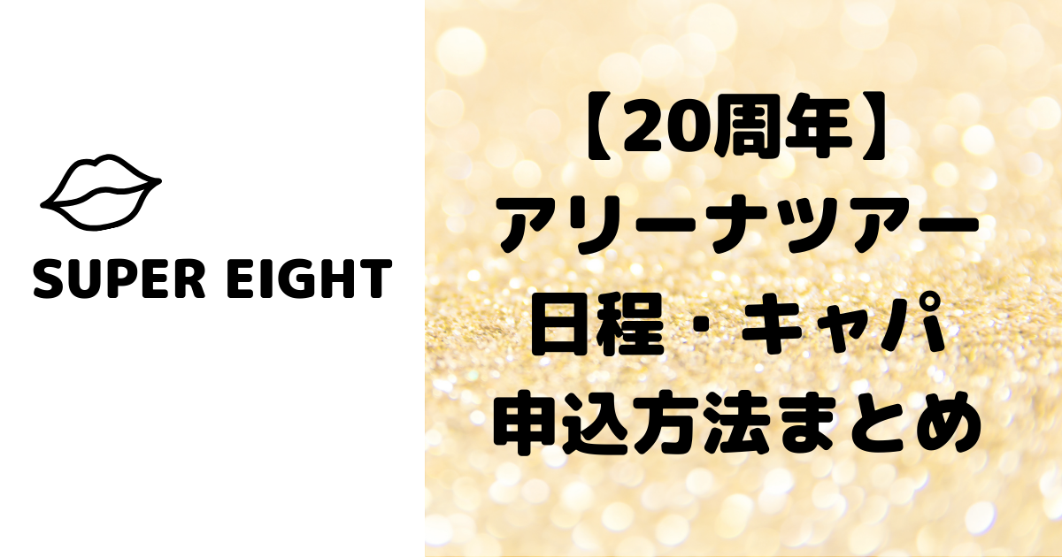 20周年】SUPER EIGHT 超アリーナツアー 日程・キャパ申込方法まとめ 